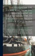 The History Of The Late War, From The Commencement Of Hostilities In 1749, To The Definitive Treaty Of Peace In 1763 [microform] di Anonymous edito da Legare Street Press