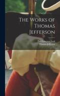 The Works of Thomas Jefferson di Paul Leicester Ford, Thomas Jefferson edito da LEGARE STREET PR