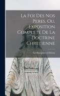 La Foi Des Nos Peres, Ou, Exposition Complete De La Doctrine Chretienne edito da LEGARE STREET PR