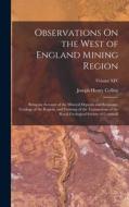 Observations On the West of England Mining Region: Being an Account of the Mineral Deposits and Economic Geology of the Region, and Forming of the Tra di Joseph Henry Collins edito da LEGARE STREET PR