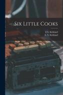 Six Little Cooks di E. S. Kirkland edito da LEGARE STREET PR