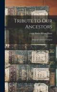 Tribute to our Ancestors; Biographical & Genealogical di Hattie Wilson Shinn edito da LEGARE STREET PR