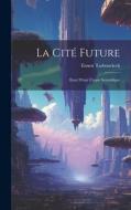 La Cité Future: Essai D'une Utopie Scientifique di Ernest Tarbouriech edito da LEGARE STREET PR