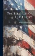 The Religion Of Old Glory di William Norman Guthrie edito da LEGARE STREET PR