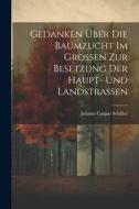 Gedanken Über Die Baumzucht Im Großen Zur Besetzung Der Haupt- Und Landstraßen di Johann Caspar Schiller edito da LEGARE STREET PR