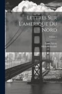 Lettres Sur L'amerique Du Nord; Volume 1 di Michel Chevalier, Gyula Návay edito da LEGARE STREET PR