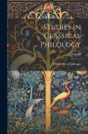 Studies in Classical Philology; Volume III di University Of Chicago edito da LEGARE STREET PR