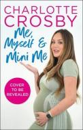 Me, Myself And Mini Me di Charlotte Crosby edito da Headline Publishing Group