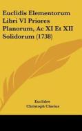 Euclidis Elementorum Libri VI Priores Planorum, AC XI Et XII Solidorum (1738) di Euclides, Christoph Clavius, Joanne Henrico Van Lom edito da Kessinger Publishing