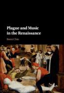 Plague And Music In The Renaissance di Remi Chiu edito da Cambridge University Press