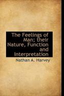 The Feelings Of Man; Their Nature, Function And Interpretation di Nathan a Harvey edito da Bibliolife