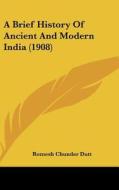 A Brief History of Ancient and Modern India (1908) di Romesh Chunder Dutt edito da Kessinger Publishing