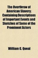 The Overthrow Of American Slavery; Conta di William G. Queal edito da General Books
