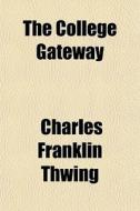 The College Gateway di Charles Franklin Thwing edito da General Books