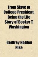 From Slave To College President; Being T di Godfrey Holden Pike edito da General Books