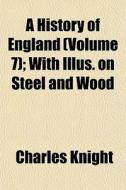 A History Of England Volume 7 ; With Il di Charles Knight edito da General Books