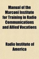 Manual Of The Marconi Institute For Trai di Radio Institute of America edito da General Books