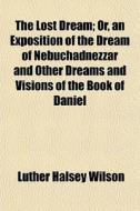 The Lost Dream; Or, An Exposition Of The di Luther Halsey Wilson edito da General Books