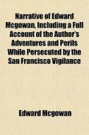 Narrative Of Edward Mcgowan, Including A di Edward Mcgowan edito da General Books