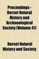 Proceedings - Dorset Natural History And di Dorset Natural History and Society edito da General Books