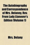 The Autobiography And Correspondence Of di Mrs. Delany edito da General Books
