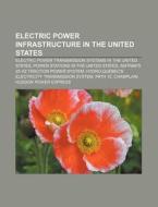 Electric Power Infrastructure In The United States: Electric Power Transmission Systems In The United States di Source Wikipedia edito da Books Llc, Wiki Series