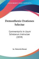 Demosthenis Orationes Selectae: Commentariis in Usum Scholarum Instructae (1834) di Io Heinrich Bremi edito da Kessinger Publishing