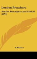 London Preachers: Articles Descriptive and Critical (1879) di T. Williams edito da Kessinger Publishing