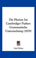 Die Flexion Im Cambridger Psalter: Grammatische Untersuchung (1879) di Emil Fichte edito da Kessinger Publishing