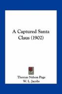 A Captured Santa Claus (1902) di Thomas Nelson Page edito da Kessinger Publishing