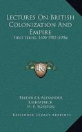 Lectures on British Colonization and Empire: First Series, 1600-1783 (1906) di Frederick Alexander Kirkpatrick edito da Kessinger Publishing