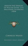 Memoir and Sermons of William Duval, City Missionary, Richmond (1854) di Cornelius Walker edito da Kessinger Publishing