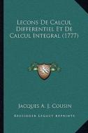 Lecons de Calcul Differentiel Et de Calcul Integral (1777) di Jacques Antoine Joseph Cousin edito da Kessinger Publishing