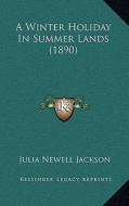 A Winter Holiday in Summer Lands (1890) di Julia Newell Jackson edito da Kessinger Publishing