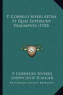 P. Cornelii Severi Aetna Et Quae Supersunt Fragmenta (1703) di P. Cornelius Severus, Joseph Juste Scaliger, Friedrich Lindenbrog edito da Kessinger Publishing