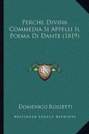 Perche Divina Commedia Si Appelli Il Poema Di Dante (1819) di Domenico Rossetti edito da Kessinger Publishing