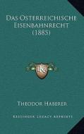 Das Osterreichische Eisenbahnrecht (1885) di Theodor Haberer edito da Kessinger Publishing