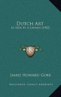 Dutch Art: As Seen by a Layman (1902) di James Howard Gore edito da Kessinger Publishing