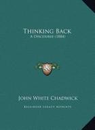 Thinking Back: A Discourse (1884) a Discourse (1884) di John White Chadwick edito da Kessinger Publishing