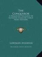 The Conqueror: A Dramatized Biography of Alexander Hamilton (Large Print Edition) di Gertrude Franklin Horn Atherton edito da Kessinger Publishing