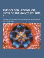 The Golden Legend, Or, Lives Of The Saints Volume 3 di Jacobus edito da Theclassics.us