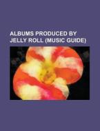 Albums Produced By Jelly Roll (music Guide) di Source Wikipedia edito da Booksllc.net