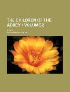 The Children Of The Abbey (volume 2 ); A Tale di Regina Maria Roche edito da General Books Llc