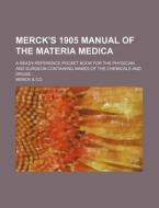 Merck's 1905 Manual of the Materia Medica; A Ready-Reference Pocket Book for the Physician and Surgeon Containing Names of the Chemicals and Drugs di Merck &. Co edito da Rarebooksclub.com