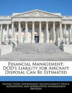 Financial Management: Dod\'s Liability For Aircraft Disposal Can Be Estimated edito da Bibliogov