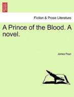 A Prince of the Blood. A novel. Vol. III di James Payn edito da British Library, Historical Print Editions