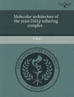 Molecular Architecture of the Yeast Dsl1p Tethering Complex . di Yi Ren edito da Proquest, Umi Dissertation Publishing