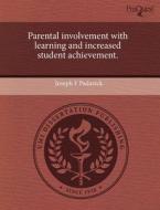 Parental Involvement With Learning And Increased Student Achievement. di Joseph F Padavick edito da Proquest, Umi Dissertation Publishing