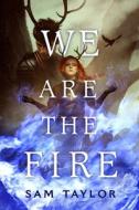 We Are the Fire di Sam Taylor edito da SWOON READS