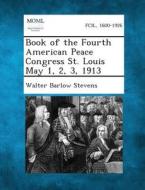 Book of the Fourth American Peace Congress St. Louis May 1, 2, 3, 1913 di Walter Barlow Stevens edito da Gale, Making of Modern Law